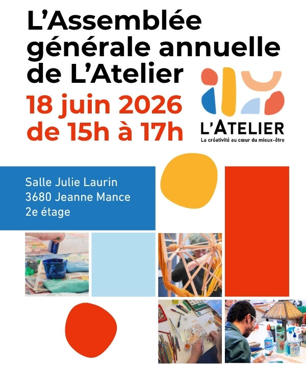 Invitation à l’AGA de L’Atelier – 18 juin (15h-17h) Cher.e.s membres ou futur.e.s membres et partenaires, Vous êtes invité·e·s à l’Assemblée générale annuelle de L’Atelier, qui aura lieu le jeudi 18 juin, de 15 h à 17 h, à la salle Julie Laurin (3680, rue Jeanne-Mance, 2e étage).